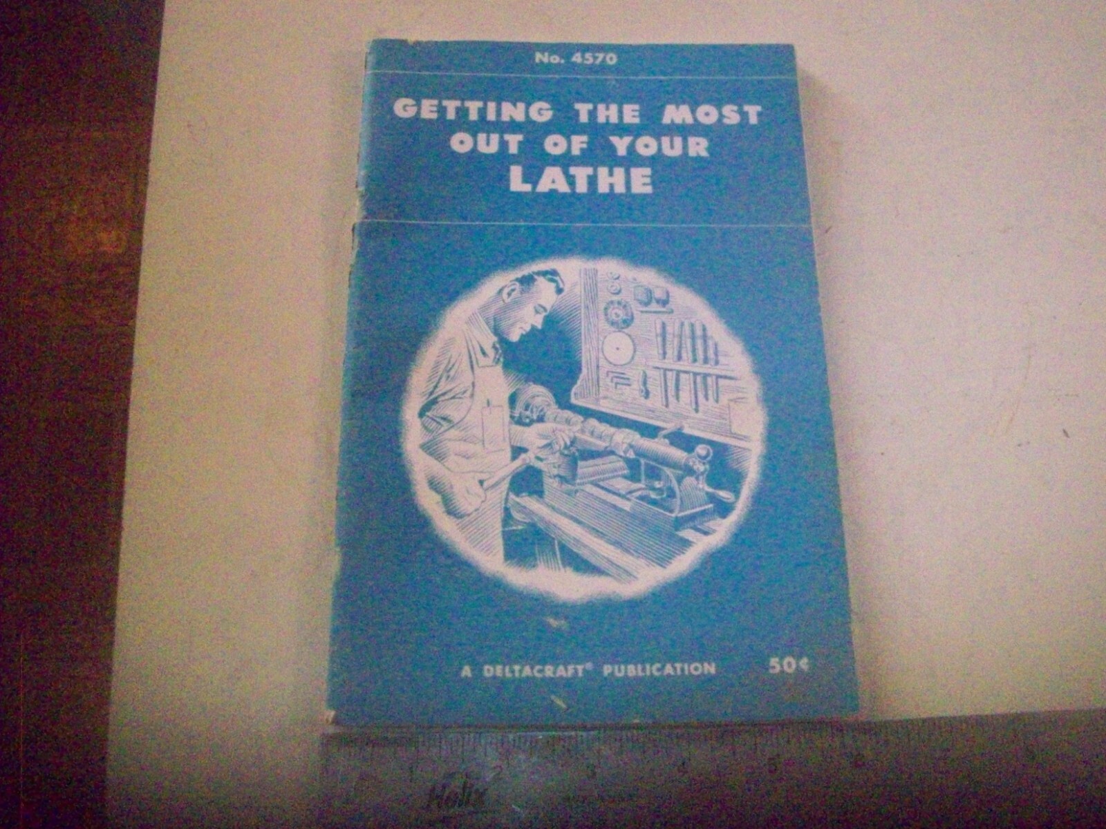 GETTING THE MOST OUT OF YOUR LATHE a Deltacraft Publication No. 4570 4th Edition